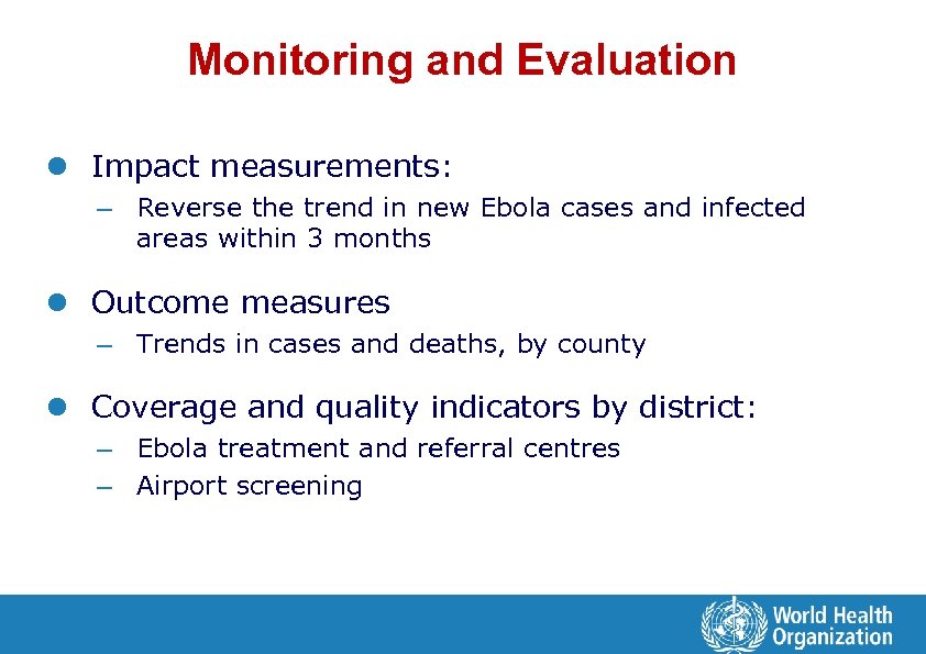 Monitoring and Evaluation l Impact measurements: – Reverse the trend in new Ebola cases