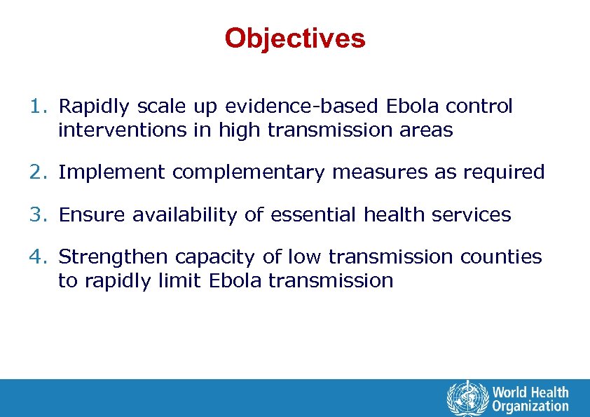 Objectives 1. Rapidly scale up evidence-based Ebola control interventions in high transmission areas 2.