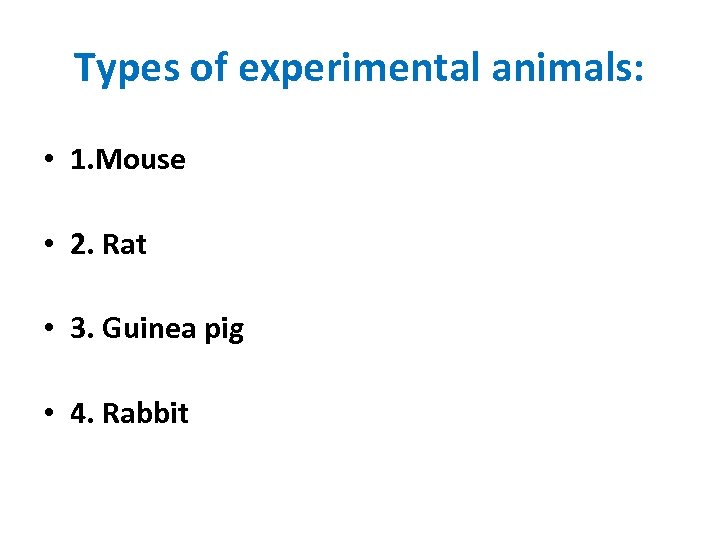 Types of experimental animals: • 1. Mouse • 2. Rat • 3. Guinea pig