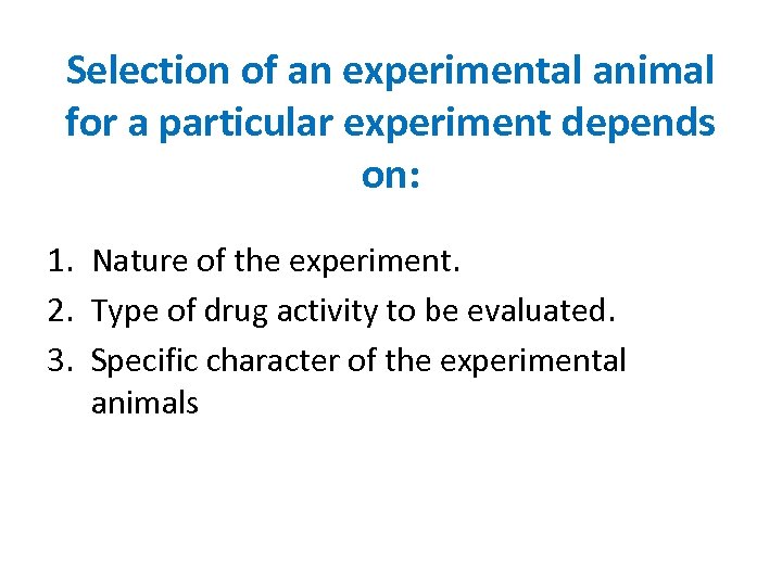 Selection of an experimental animal for a particular experiment depends on: 1. Nature of