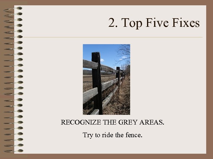 2. Top Five Fixes RECOGNIZE THE GREY AREAS. Try to ride the fence. 