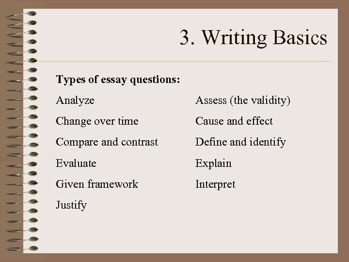 3. Writing Basics Types of essay questions: Analyze Assess (the validity) Change over time