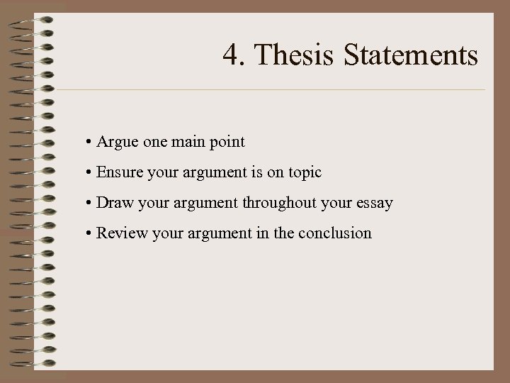 4. Thesis Statements • Argue one main point • Ensure your argument is on