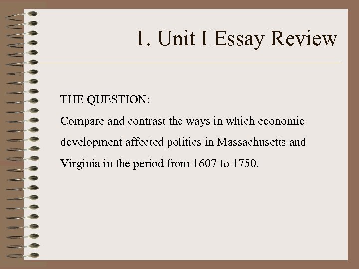 1. Unit I Essay Review THE QUESTION: Compare and contrast the ways in which
