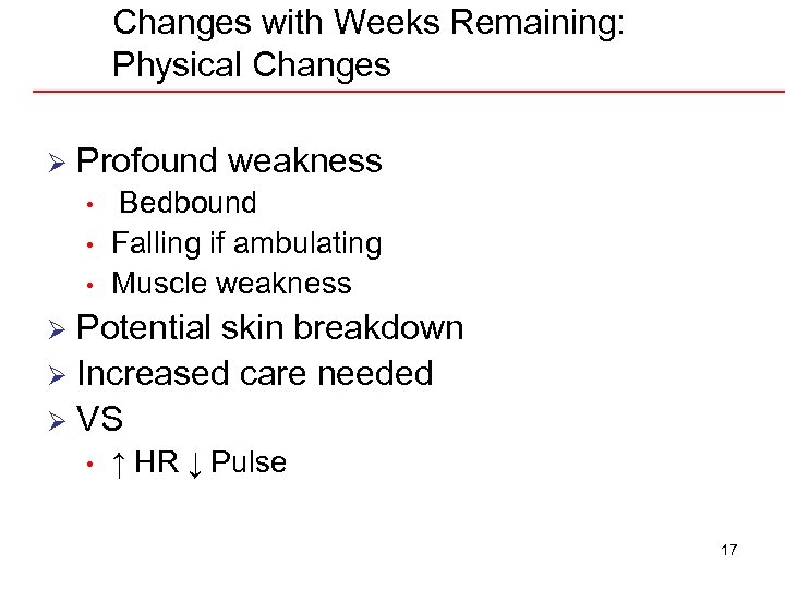 Changes with Weeks Remaining: Physical Changes Ø Profound weakness • • • Bedbound Falling