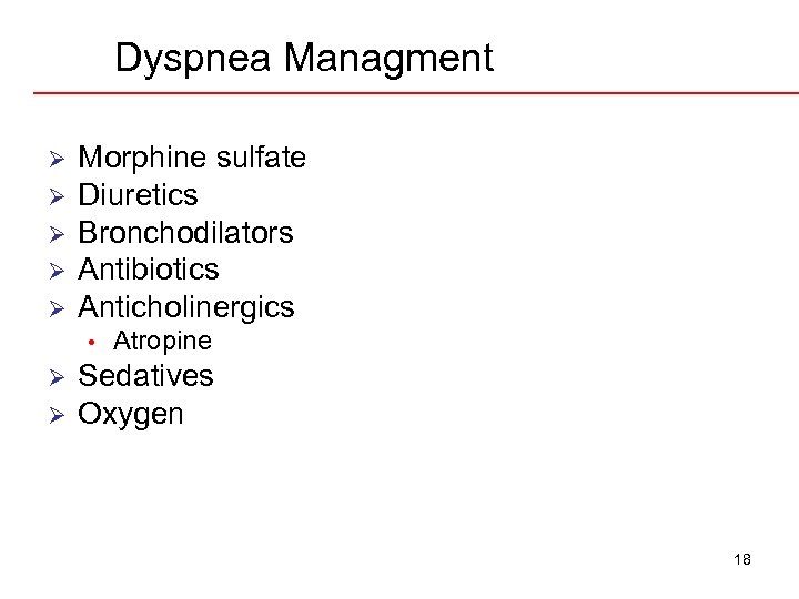 Dyspnea Managment Ø Ø Ø Morphine sulfate Diuretics Bronchodilators Antibiotics Anticholinergics • Ø Ø