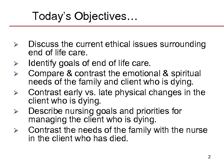 Today’s Objectives… Ø Ø Ø Discuss the current ethical issues surrounding end of life