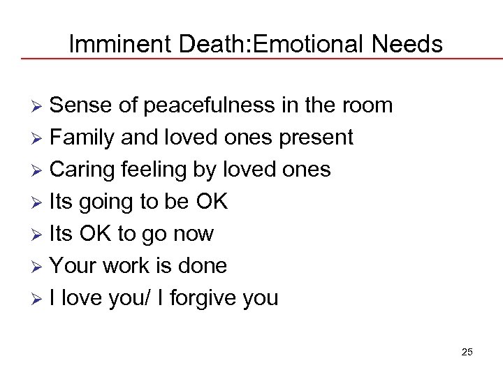 Imminent Death: Emotional Needs Sense of peacefulness in the room Ø Family and loved