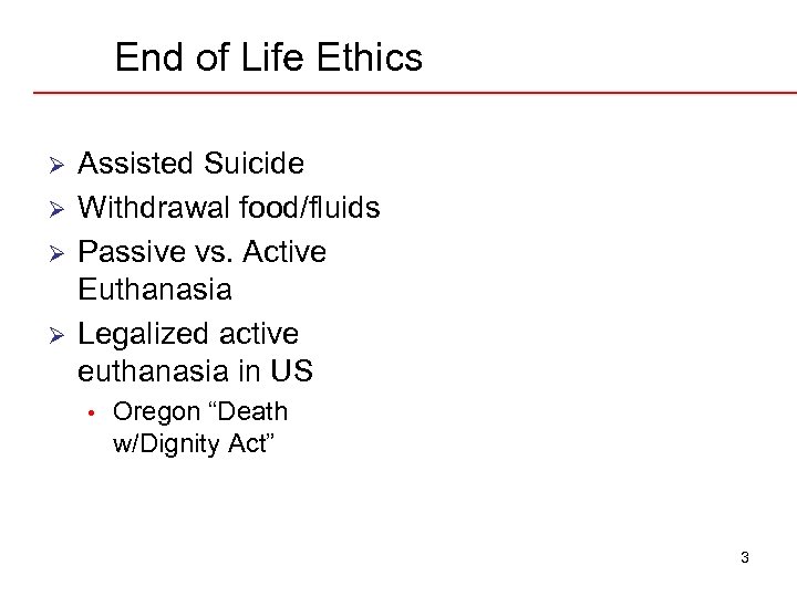 End of Life Ethics Ø Ø Assisted Suicide Withdrawal food/fluids Passive vs. Active Euthanasia