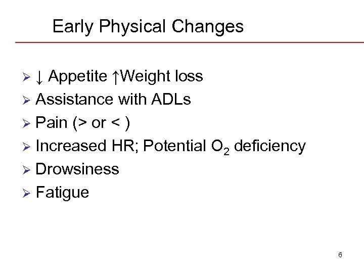 Early Physical Changes ↓ Appetite ↑Weight loss Ø Assistance with ADLs Ø Pain (>