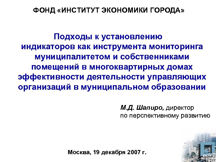 ФОНД «ИНСТИТУТ ЭКОНОМИКИ ГОРОДА» Подходы к установлению индикаторов как инструмента мониторинга муниципалитетом и собственниками