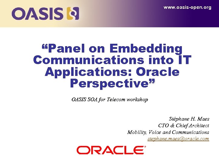 www. oasis-open. org “Panel on Embedding Communications into IT Applications: Oracle Perspective” OASIS SOA