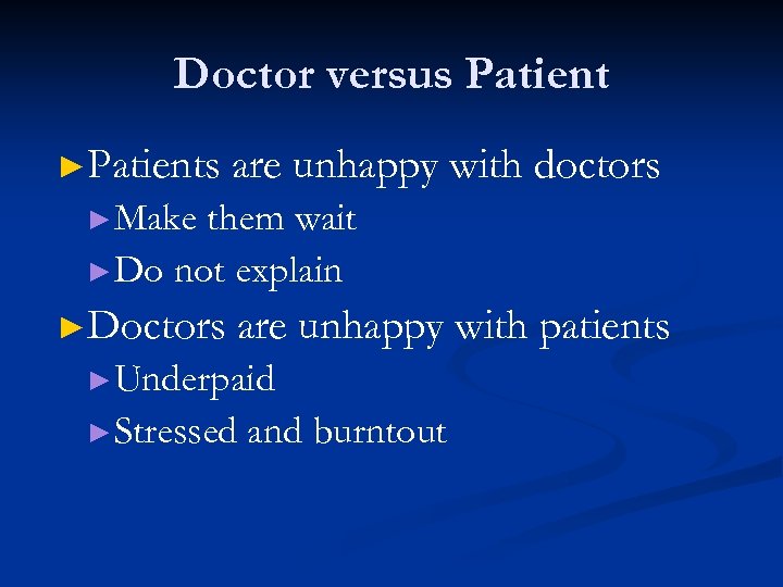Doctor versus Patient ►Patients are unhappy with doctors ►Make them wait ►Do not explain