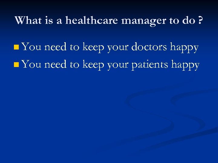 What is a healthcare manager to do ? n You need to keep your