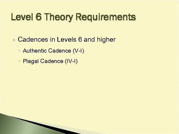 Level 6 Theory Requirements Cadences in Levels 6 and higher ◦ Authentic Cadence (V-I)