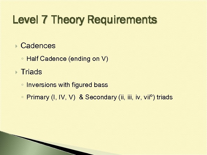 Level 7 Theory Requirements Cadences ◦ Half Cadence (ending on V) Triads ◦ Inversions
