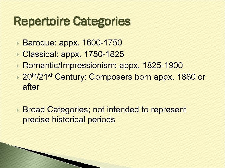 Repertoire Categories Baroque: appx. 1600 -1750 Classical: appx. 1750 -1825 Romantic/Impressionism: appx. 1825 -1900