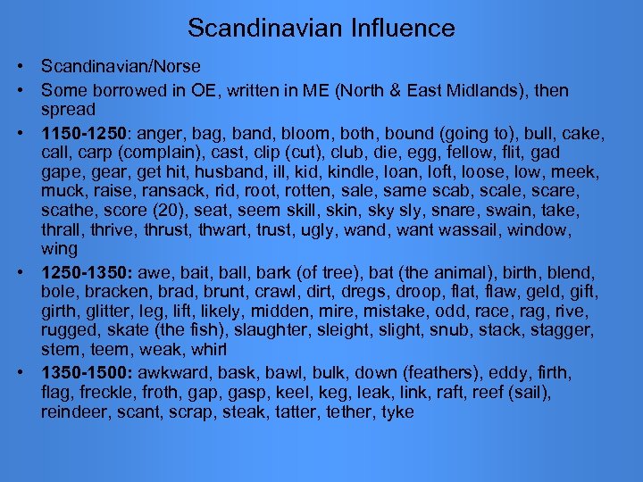 Scandinavian Influence • Scandinavian/Norse • Some borrowed in OE, written in ME (North &