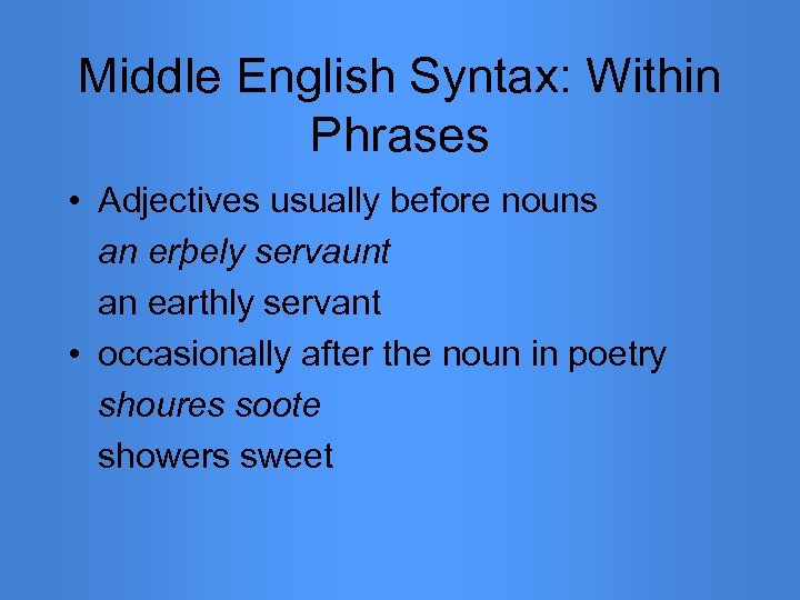 Middle English Syntax: Within Phrases • Adjectives usually before nouns an erþely servaunt an