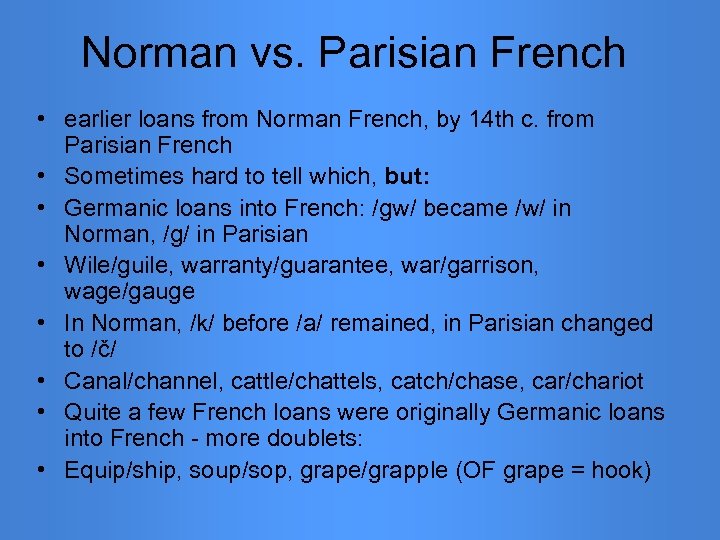 Norman vs. Parisian French • earlier loans from Norman French, by 14 th c.