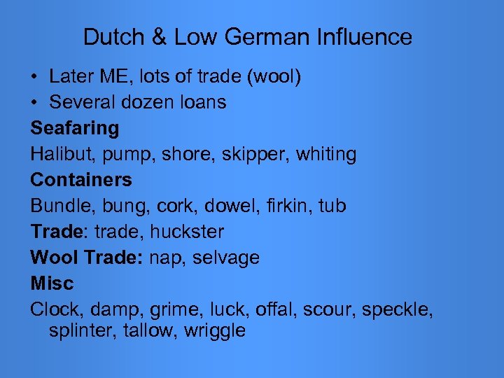 Dutch & Low German Influence • Later ME, lots of trade (wool) • Several