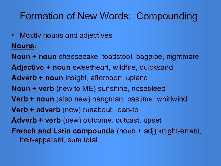 Formation of New Words: Compounding • Mostly nouns and adjectives Nouns: Noun + noun