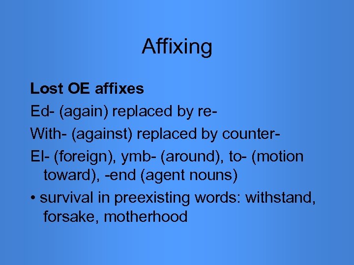 Affixing Lost OE affixes Ed- (again) replaced by re. With- (against) replaced by counter.