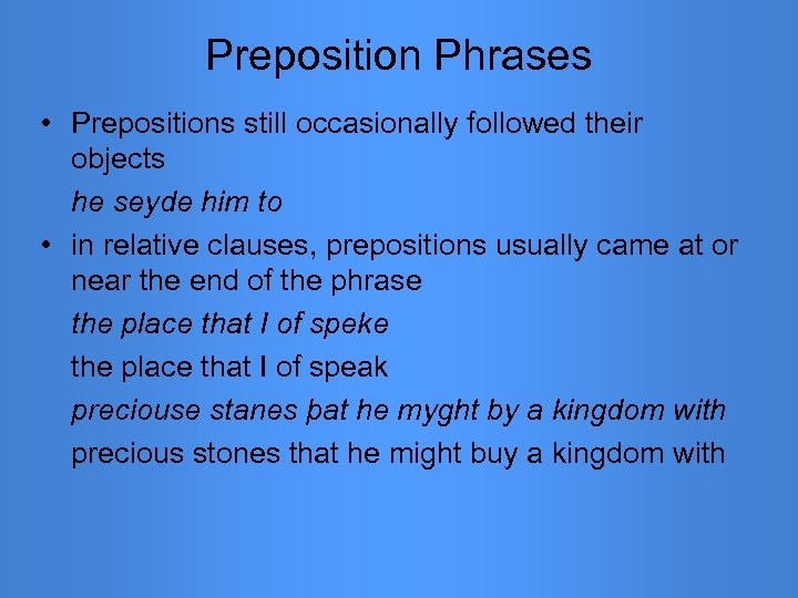 Preposition Phrases • Prepositions still occasionally followed their objects he seyde him to •