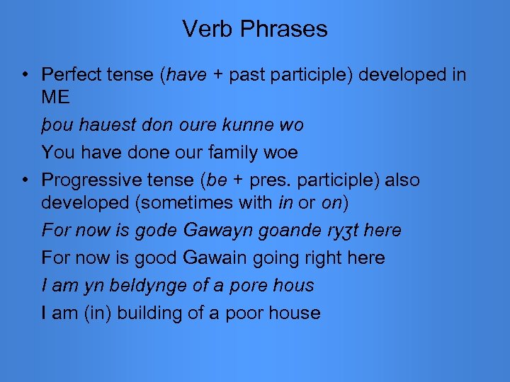 Verb Phrases • Perfect tense (have + past participle) developed in ME þou hauest