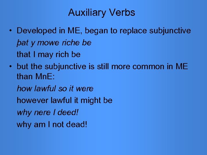 Auxiliary Verbs • Developed in ME, began to replace subjunctive þat y mowe riche