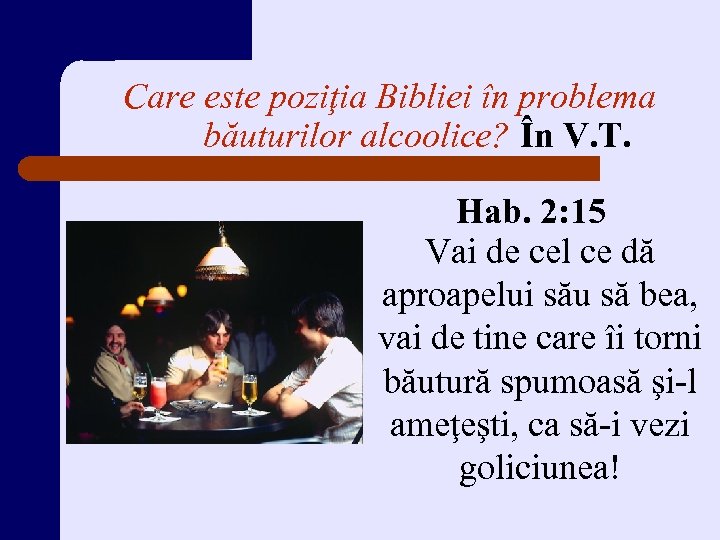 Care este poziţia Bibliei în problema băuturilor alcoolice? În V. T. Hab. 2: 15