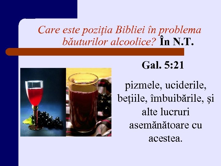 Care este poziţia Bibliei în problema băuturilor alcoolice? În N. T. Gal. 5: 21