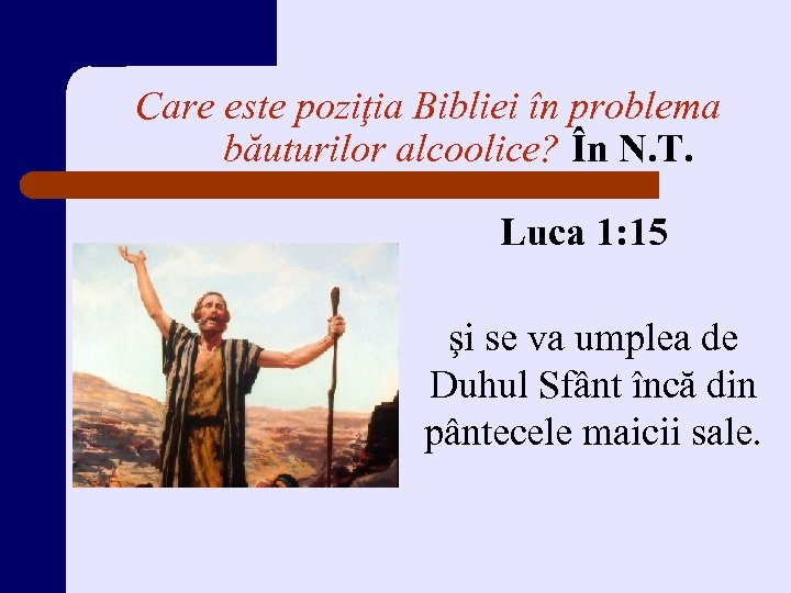 Care este poziţia Bibliei în problema băuturilor alcoolice? În N. T. Luca 1: 15