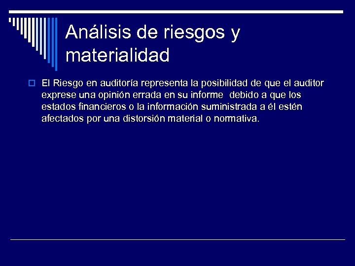 Análisis de riesgos y materialidad El Riesgo en auditoría representa la posibilidad de que