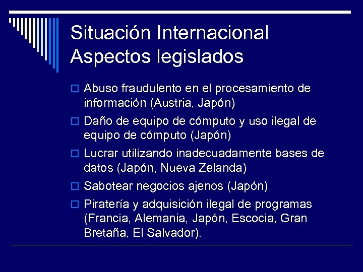 Situación Internacional Aspectos legislados Abuso fraudulento en el procesamiento de información (Austria, Japón) Daño
