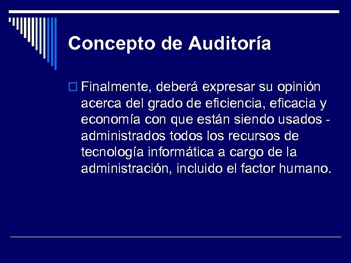 Concepto de Auditoría Finalmente, deberá expresar su opinión acerca del grado de eficiencia, eficacia