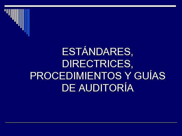 ESTÁNDARES, DIRECTRICES, PROCEDIMIENTOS Y GUÍAS DE AUDITORÍA 