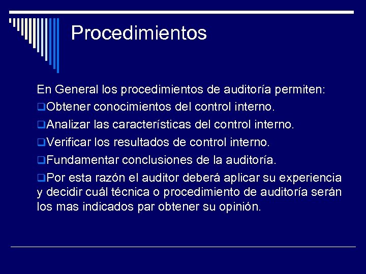 Procedimientos En General los procedimientos de auditoría permiten: Obtener conocimientos del control interno. Analizar