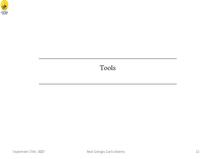 ____________________ Tools ____________________ September 25 th, 2007 Real Collegio Carlo Alberto 12 