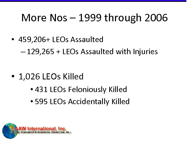 More Nos – 1999 through 2006 • 459, 206+ LEOs Assaulted – 129, 265
