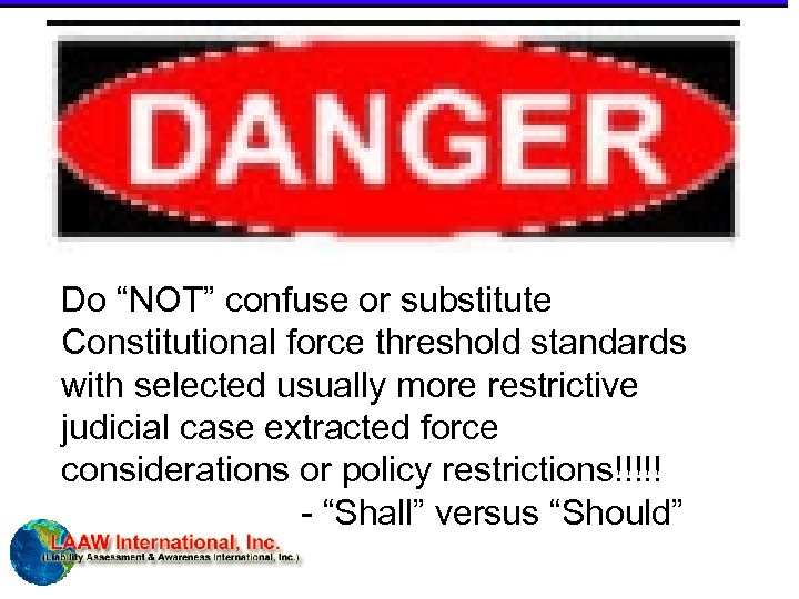 Do “NOT” confuse or substitute Constitutional force threshold standards with selected usually more restrictive