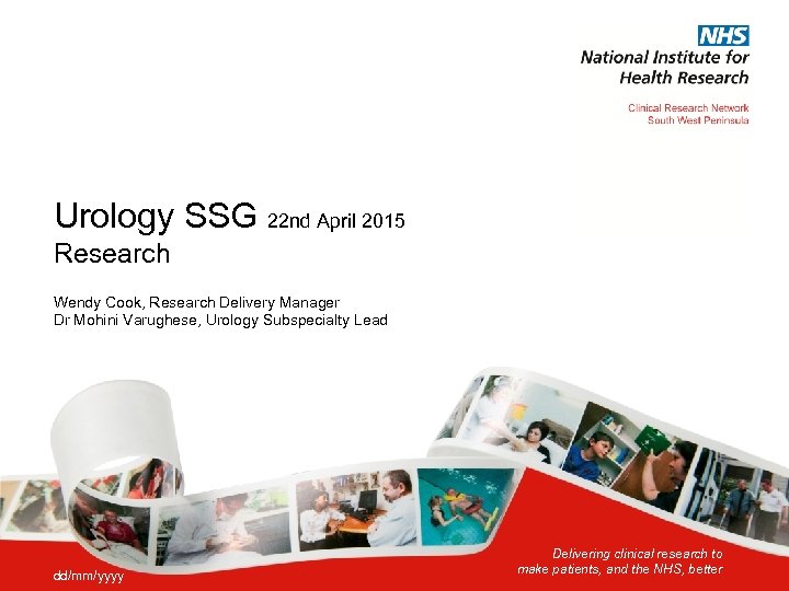 Urology SSG 22 nd April 2015 Research Wendy Cook, Research Delivery Manager Dr Mohini