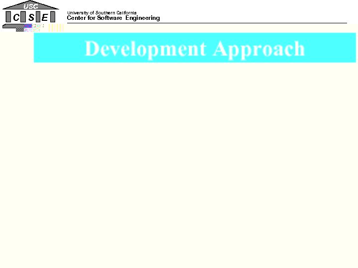 USC C S E University of Southern California Center for Software Engineering Development Approach