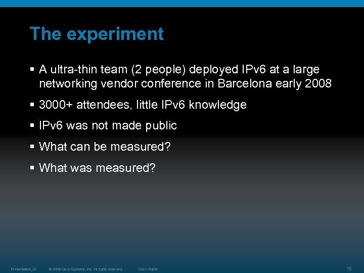 The experiment § A ultra-thin team (2 people) deployed IPv 6 at a large