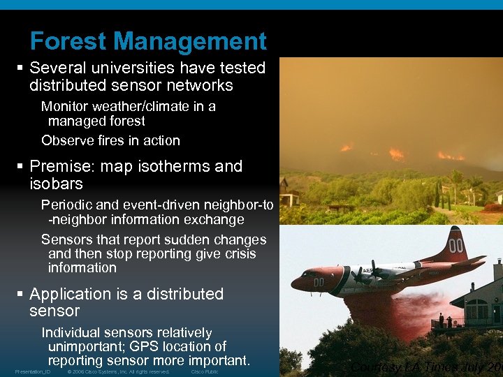 Forest Management § Several universities have tested distributed sensor networks Monitor weather/climate in a