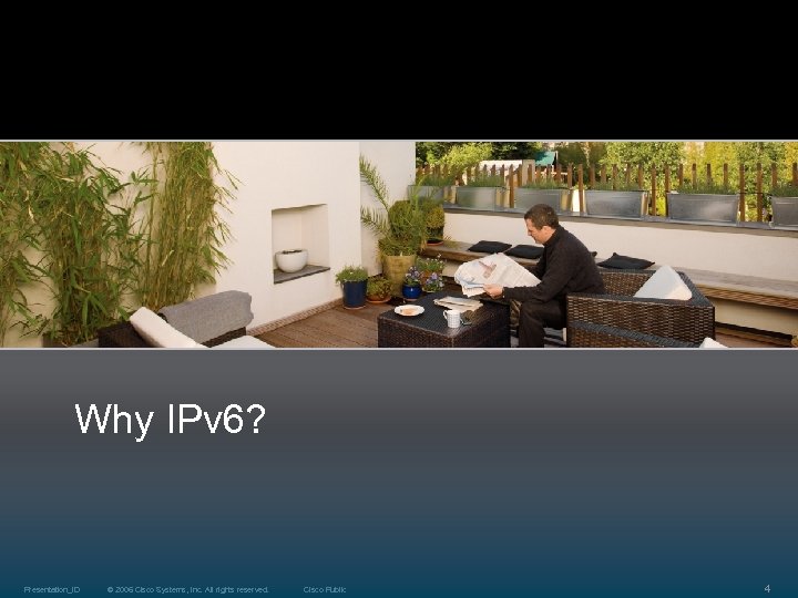 Why IPv 6? Presentation_ID © 2006 Cisco Systems, Inc. All rights reserved. Cisco Public