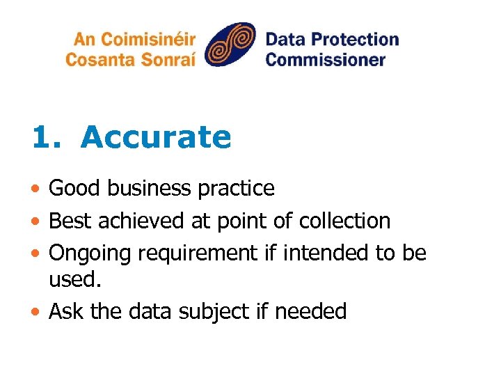 1. Accurate • Good business practice • Best achieved at point of collection •