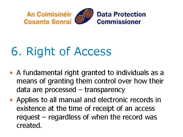 6. Right of Access • A fundamental right granted to individuals as a means