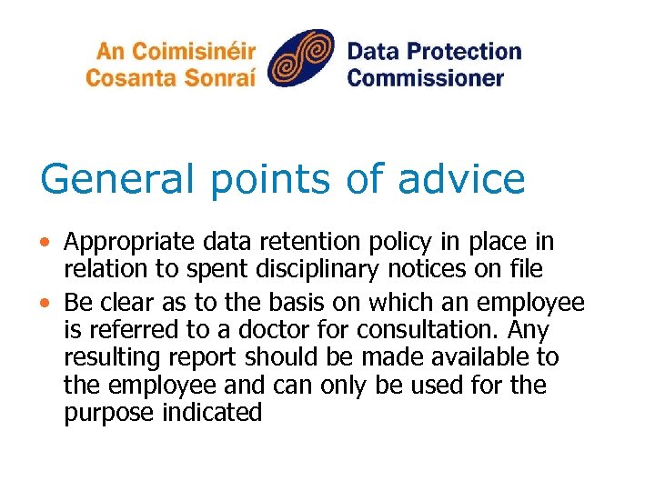 General points of advice • Appropriate data retention policy in place in relation to