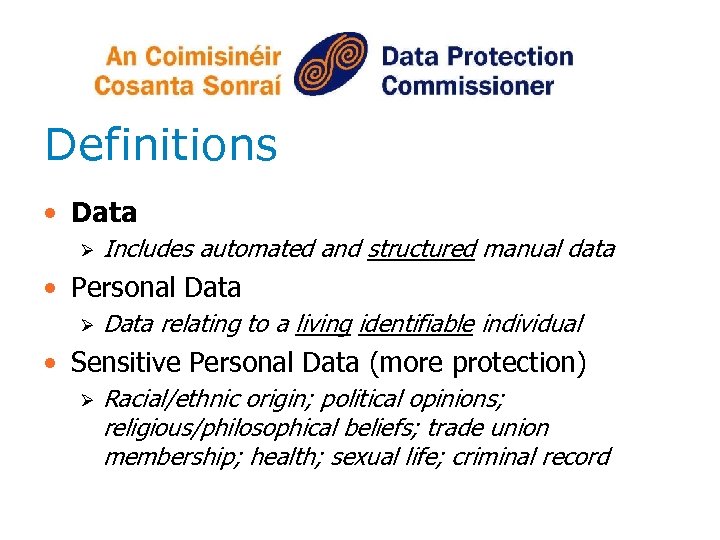 Definitions • Data Ø Includes automated and structured manual data • Personal Data Ø